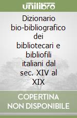 Dizionario bio-bibliografico dei bibliotecari e bibliofili italiani dal sec. XIV al XIX libro