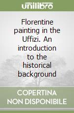 Florentine painting in the Uffizi. An introduction to the historical background