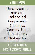 Un canzoniere musicale italiano del Cinquecento (Bologna, Conservatorio di musica «G. B. Martini» Ms. Q. 21)