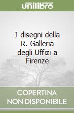 I disegni della R. Galleria degli Uffizi a Firenze libro