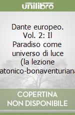 Dante europeo. Vol. 2: Il Paradiso come universo di luce (la lezione platonico-bonaventuriana)