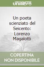 Un poeta scienziato del Seicento: Lorenzo Magalotti