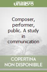 Composer, performer, public. A study in communication
