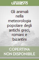 Gli animali nella meteorologia popolare degli antichi greci, romani e bizantini libro