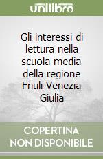 Gli interessi di lettura nella scuola media della regione Friuli-Venezia Giulia libro