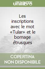 Les inscriptions avec le mot «Tular» et le bornage étrusques