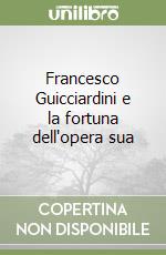 Francesco Guicciardini e la fortuna dell'opera sua libro