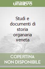 Studi e documenti di storia organaria veneta libro