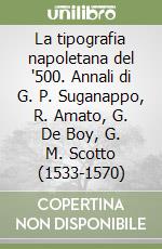 La tipografia napoletana del '500. Annali di G. P. Suganappo, R. Amato, G. De Boy, G. M. Scotto (1533-1570) libro