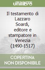 Il testamento di Lazzaro Soardi, editore e stampatore in Venezia (1490-1517) libro