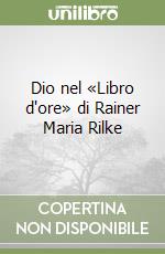 Dio nel «Libro d'ore» di Rainer Maria Rilke libro