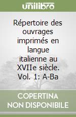 Répertoire des ouvrages imprimés en langue italienne au XVIIe siècle. Vol. 1: A-Ba libro