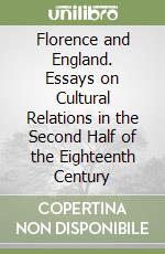 Florence and England. Essays on Cultural Relations in the Second Half of the Eighteenth Century