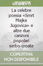 La celebre poesia «Smrt Majke Jugovica» e altre due canzoni popolari serbo-croate libro