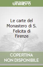 Le carte del Monastero di S. Felicita di Firenze