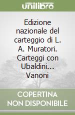 Edizione nazionale del carteggio di L. A. Muratori. Carteggi con Ubaldini... Vanoni libro