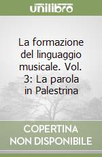 La formazione del linguaggio musicale. Vol. 3: La parola in Palestrina