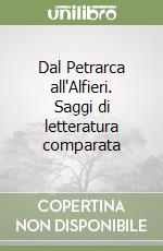 Dal Petrarca all'Alfieri. Saggi di letteratura comparata libro