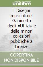 I Disegni musicali del Gabinetto degli «Uffizi» e delle minori collezioni pubbliche a Firenze libro