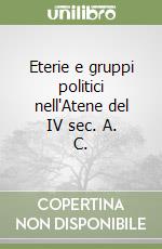 Eterie e gruppi politici nell'Atene del IV sec. A. C. libro