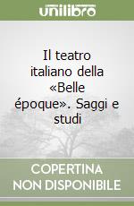 Il teatro italiano della «Belle époque». Saggi e studi libro