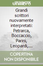 Grandi scrittori nuovamente interpretati: Petrarca, Boccaccio, Parini, Leopardi, Manzoni libro