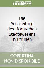 Die Ausbreitung des Römischen Städtewesens in Etrurien libro