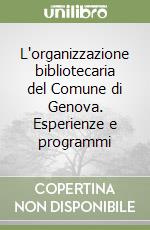 L'organizzazione bibliotecaria del Comune di Genova. Esperienze e programmi libro