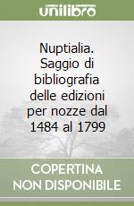 Nuptialia. Saggio di bibliografia delle edizioni per nozze dal 1484 al 1799