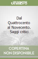 Dal Quattrocento al Novecento. Saggi critici libro