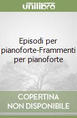 Episodi per pianoforte-Frammenti per pianoforte libro