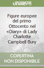 Figure europee del primo Ottocento nel «Diary» di Lady Charlotte Campbell Bury libro