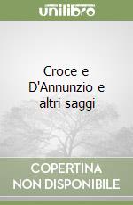 Croce e D'Annunzio e altri saggi libro