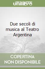 Due secoli di musica al Teatro Argentina libro