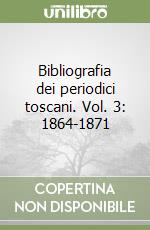 Bibliografia dei periodici toscani. Vol. 3: 1864-1871