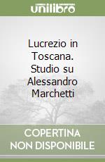 Lucrezio in Toscana. Studio su Alessandro Marchetti libro