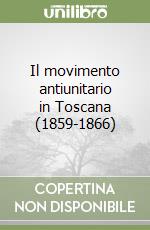 Il movimento antiunitario in Toscana (1859-1866) libro