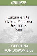 Cultura e vita civile a Mantova fra '300 e '500 libro