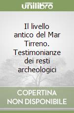 Il livello antico del Mar Tirreno. Testimonianze dei resti archeologici