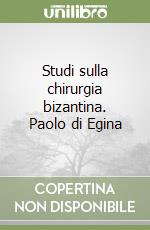 Studi sulla chirurgia bizantina. Paolo di Egina libro