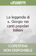 La leggenda di s. Giorgio nei canti popolari italiani libro