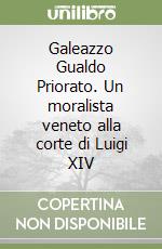 Galeazzo Gualdo Priorato. Un moralista veneto alla corte di Luigi XIV