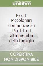 Pio II Piccolomini con notizie su Pio III ed altri membri della famiglia