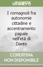 I romagnoli fra autonomie cittadine e accentramento papale nell'età di Dante libro