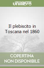 Il plebiscito in Toscana nel 1860 libro