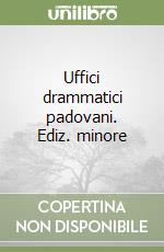 Uffici drammatici padovani. Ediz. minore libro