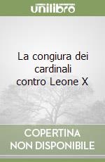 La congiura dei cardinali contro Leone X