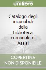 Catalogo degli incunabuli della Biblioteca comunale di Assisi libro