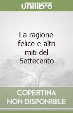 La ragione felice e altri miti del Settecento libro