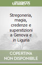 Stregoneria, magia, credenze e superstizioni a Genova e in Liguria